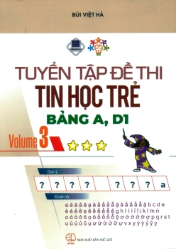 TUYỂN TẬP ĐỀ THI TIN HỌC TRẺ - BẢNG A, D1 (Volume 3)